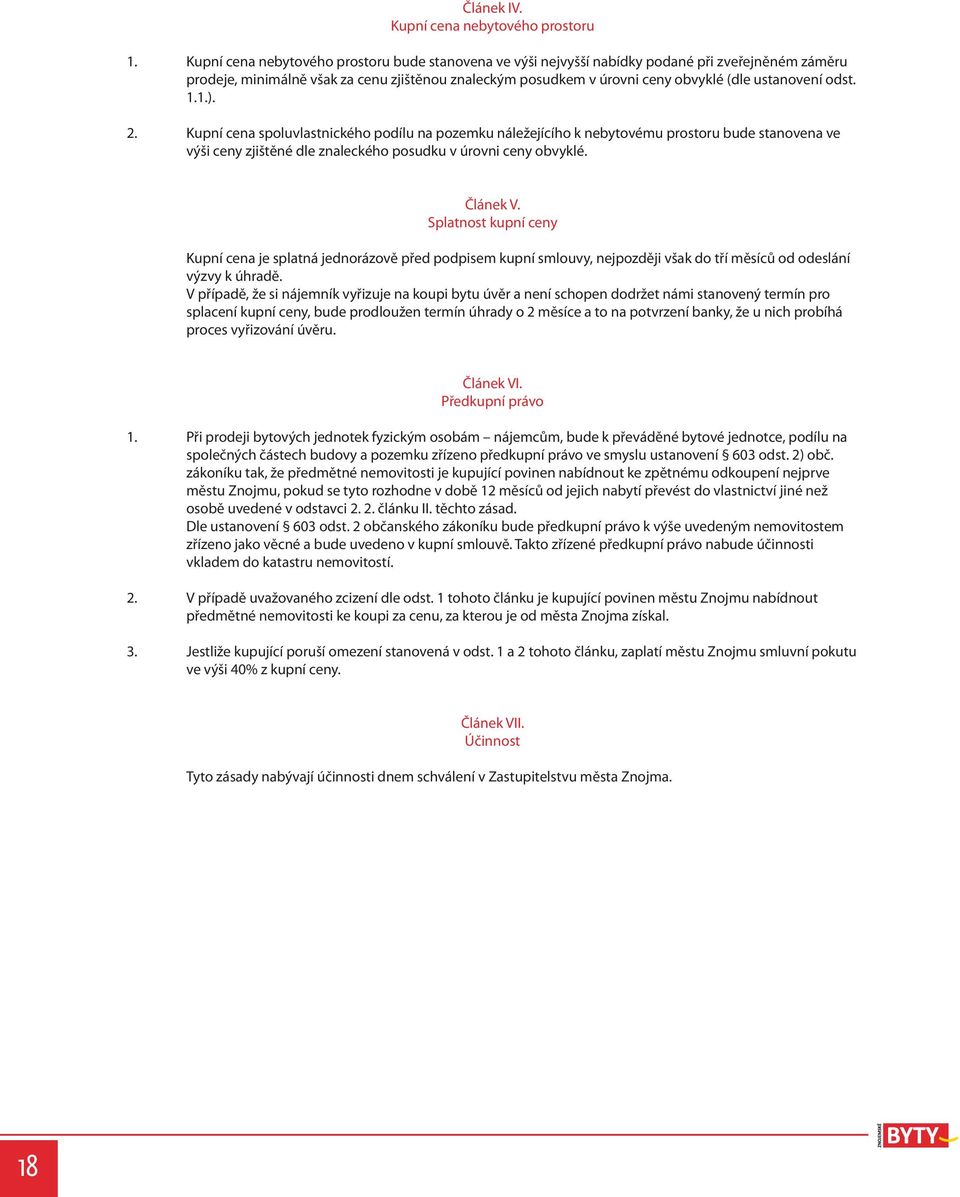odst. 1.1.). 2. Kupní cena spoluvlastnického podílu na pozemku náležejícího k nebytovému prostoru bude stanovena ve výši ceny zjištěné dle znaleckého posudku v úrovni ceny obvyklé. Článek V.