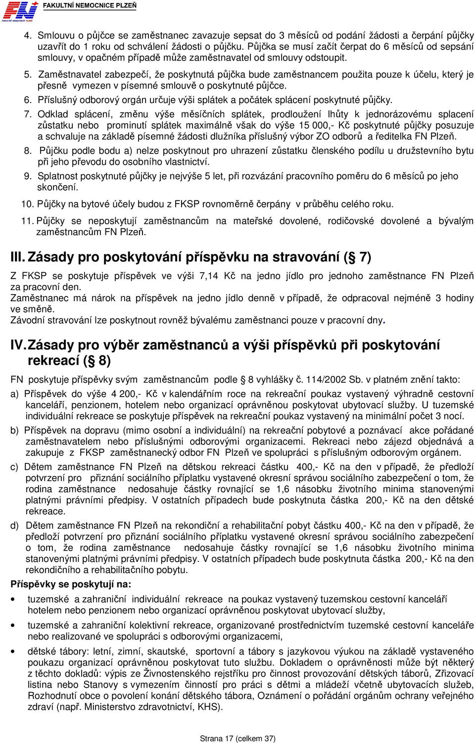 Zaměstnavatel zabezpečí, že poskytnutá půjčka bude zaměstnancem použita pouze k účelu, který je přesně vymezen v písemné smlouvě o poskytnuté půjčce. 6.