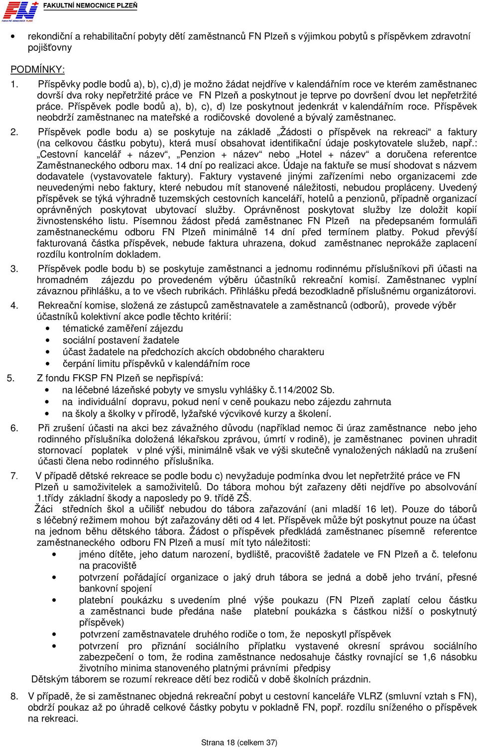 nepřetržité práce. Příspěvek podle bodů a), b), c), d) lze poskytnout jedenkrát v kalendářním roce. Příspěvek neobdrží zaměstnanec na mateřské a rodičovské dovolené a bývalý zaměstnanec. 2.