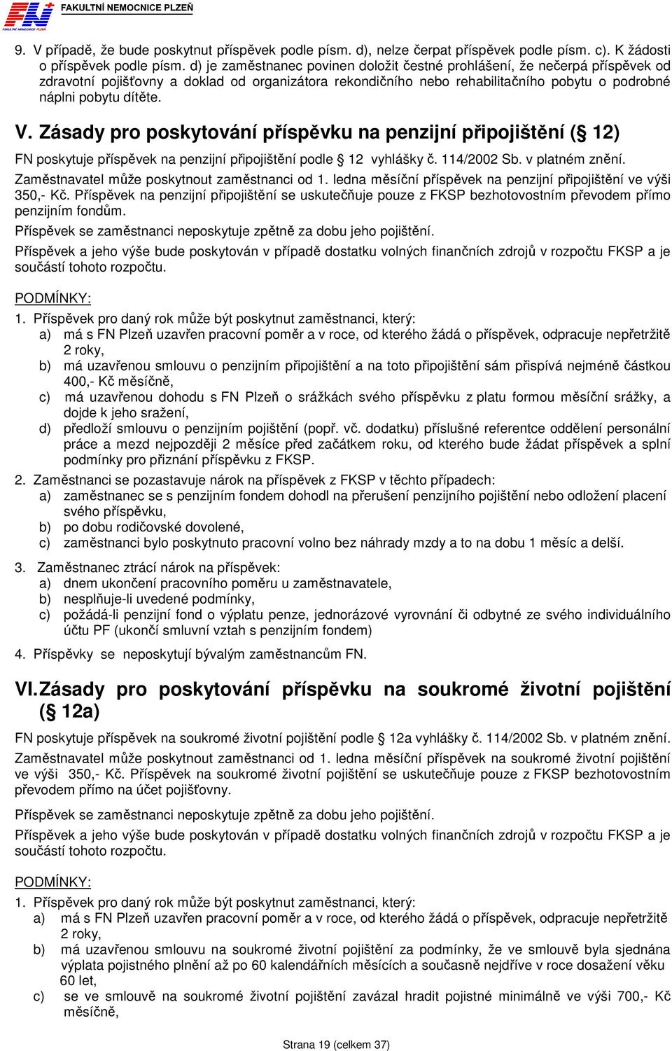 Zásady pro poskytování příspěvku na penzijní připojištění ( 12) FN poskytuje příspěvek na penzijní připojištění podle 12 vyhlášky č. 114/2002 Sb. v platném znění.