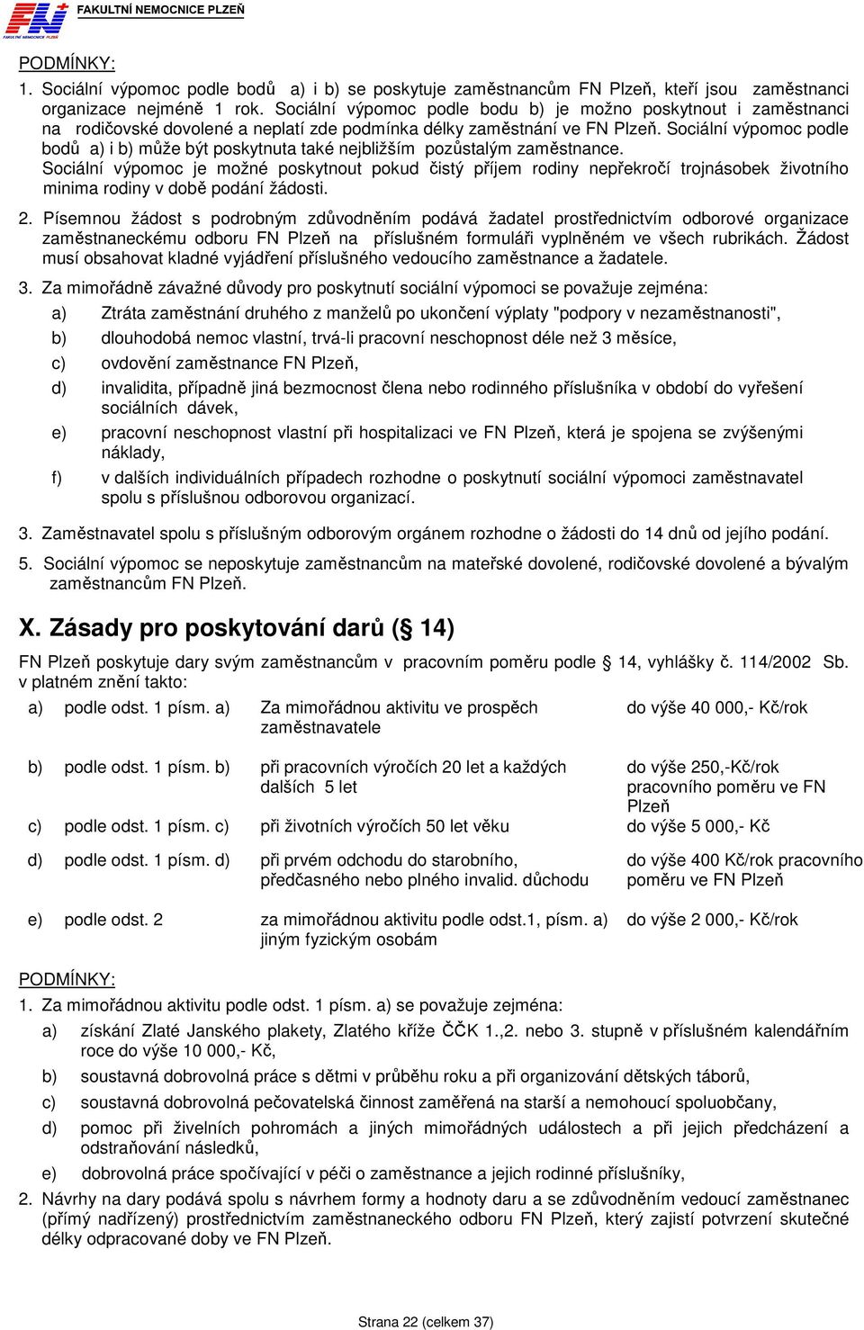 Sociální výpomoc podle bodů a) i b) může být poskytnuta také nejbližším pozůstalým zaměstnance.