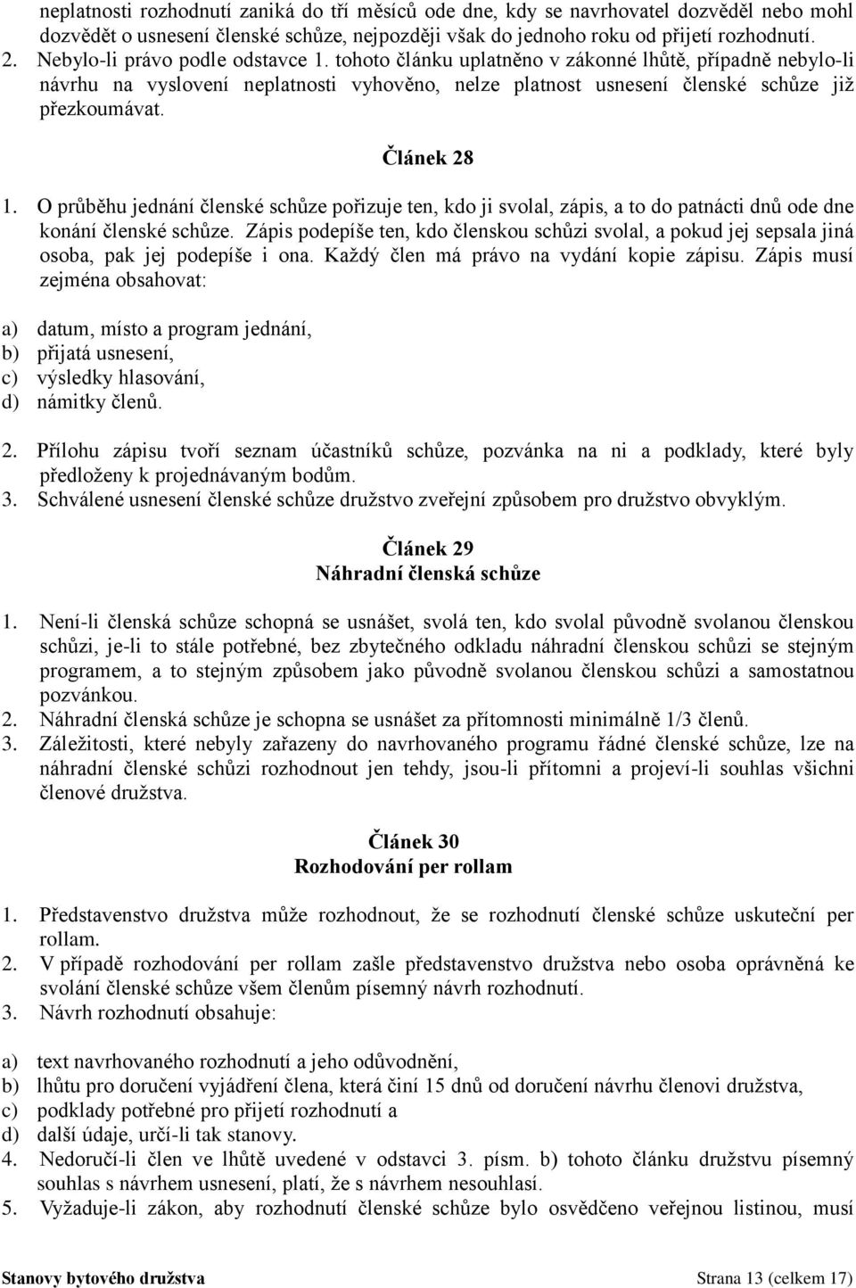 Článek 28 1. O průběhu jednání členské schůze pořizuje ten, kdo ji svolal, zápis, a to do patnácti dnů ode dne konání členské schůze.