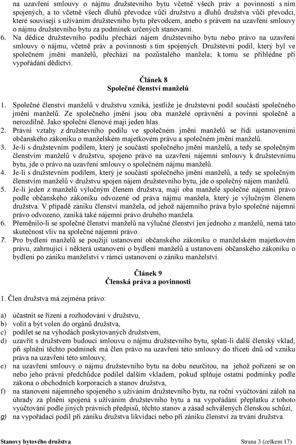 Na dědice družstevního podílu přechází nájem družstevního bytu nebo právo na uzavření smlouvy o nájmu, včetně práv a povinností s tím spojených.