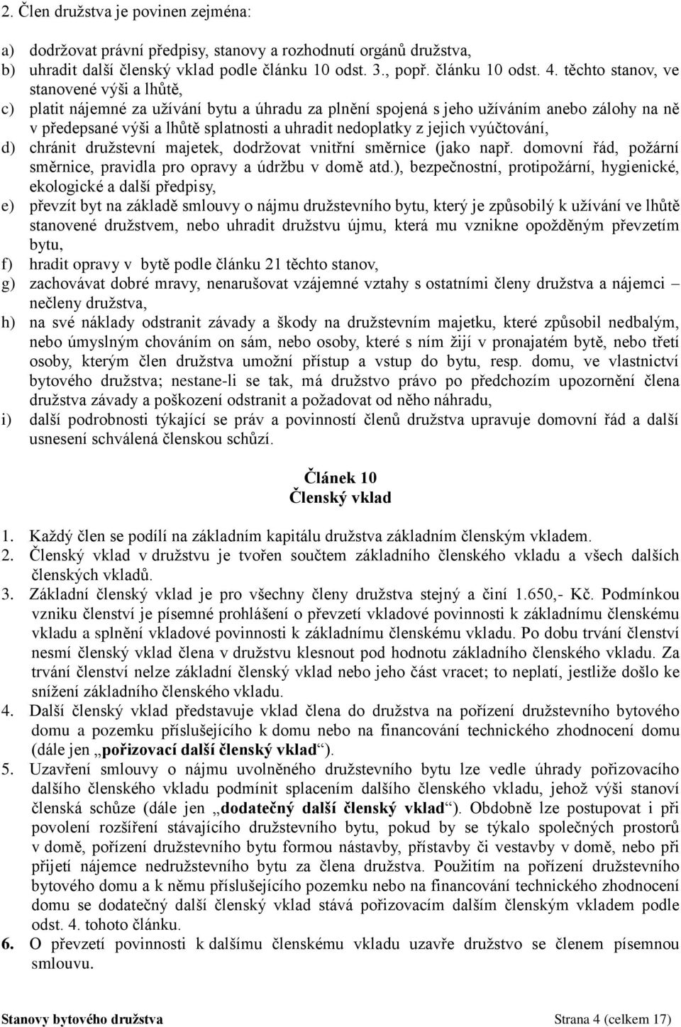 jejich vyúčtování, d) chránit družstevní majetek, dodržovat vnitřní směrnice (jako např. domovní řád, požární směrnice, pravidla pro opravy a údržbu v domě atd.