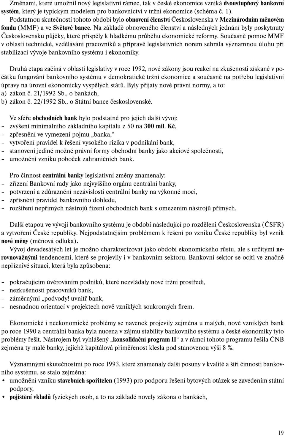 Na základě obnoveného členství a následných jednání byly poskytnuty Československu půjčky, které přispěly k hladkému průběhu ekonomické reformy.