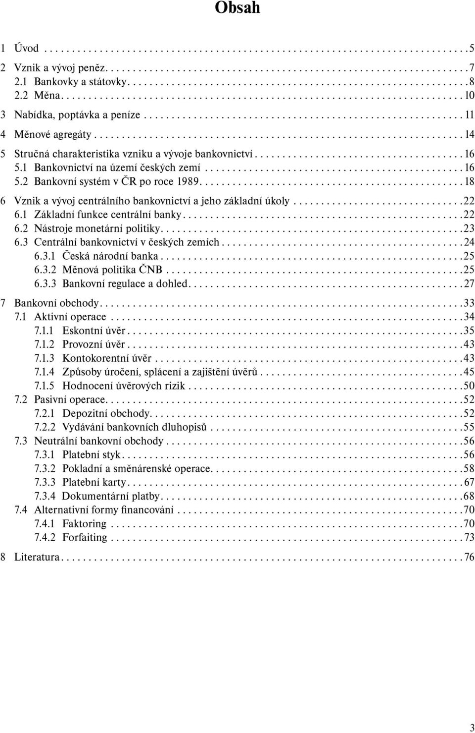 ......................................................... 11 4 Měnové agregáty................................................................... 14 5 Stručná charakteristika vzniku a vývoje bankovnictví.