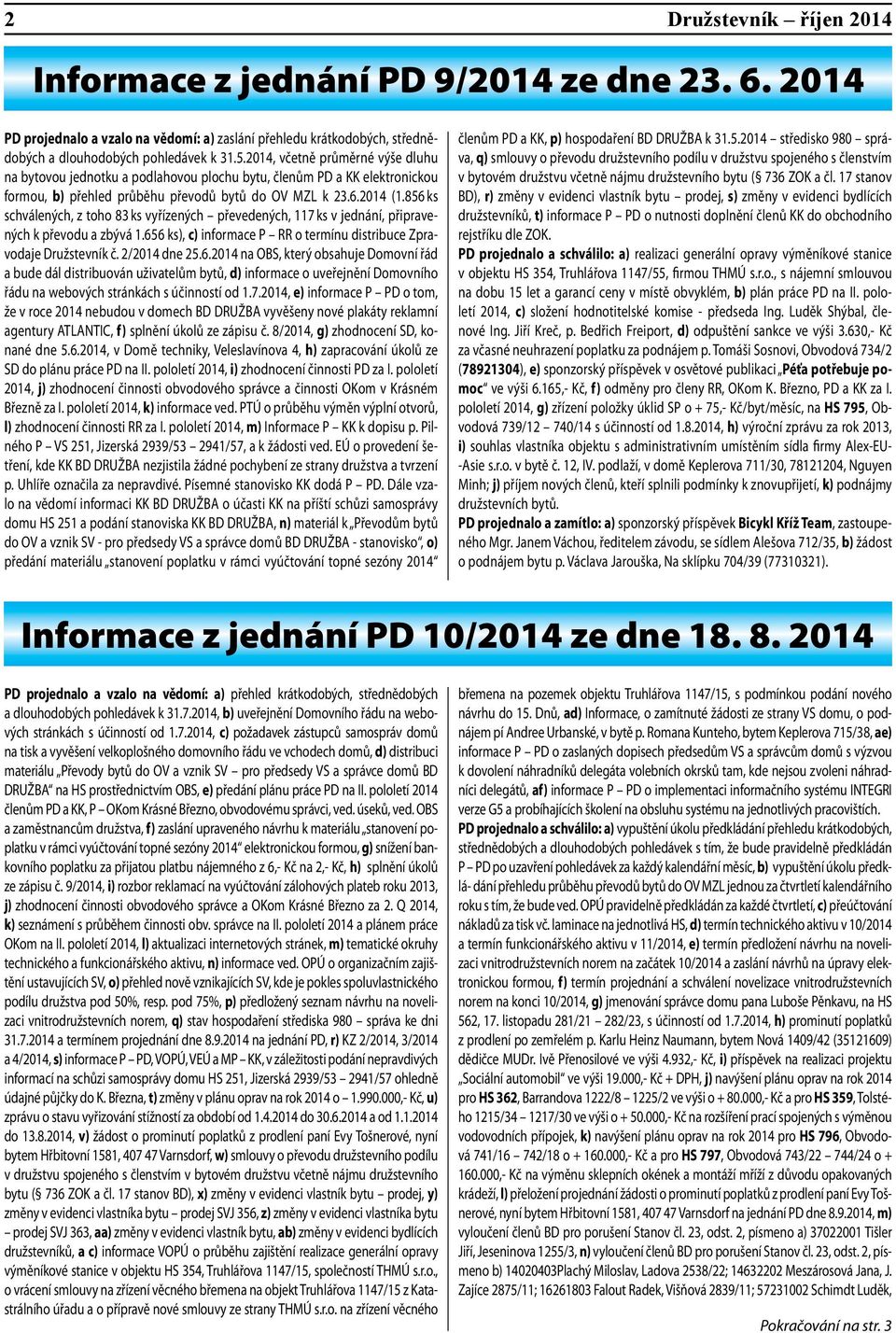 856 ks schválených, z toho 83 ks vyřízených převedených, 117 ks v jednání, připravených k převodu a zbývá 1.656 ks), c) informace P RR o termínu distribuce Zpravodaje Družstevník č. 2/2014 dne 25.6.2014 na OBS, který obsahuje Domovní řád a bude dál distribuován uživatelům bytů, d) informace o uveřejnění Domovního řádu na webových stránkách s účinností od 1.