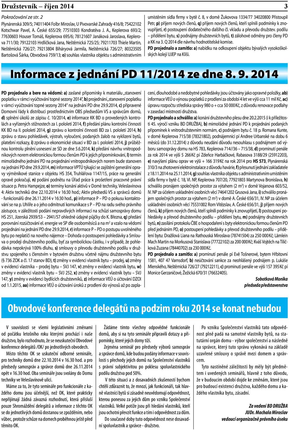 , Keplerova 693/2; 77630603 Houser Tomáš, Keplerova 695/6; 78121607 Janáková Jaroslava, Keplerova 711/30; 79122103 Hrdličková Jana, Neštěmická 725/25; 79211703 Thiele Martin, Neštěmická 726/27;