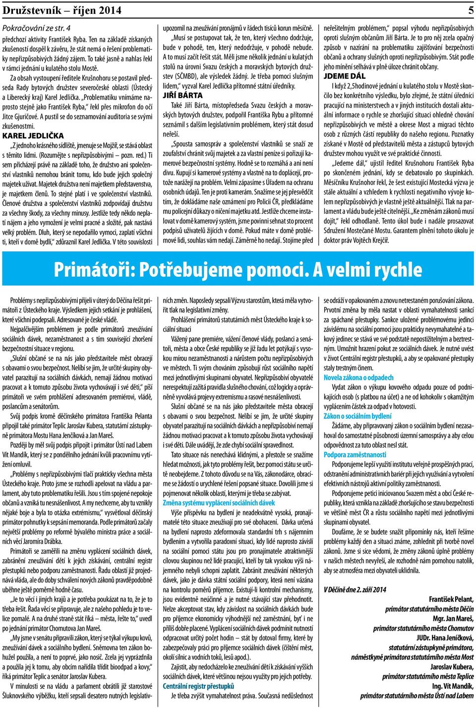 Za obsah vystoupení ředitele Krušnohoru se postavil předseda Rady bytových družstev severočeské oblasti (Ústecký a Liberecký kraj) Karel Jedlička.