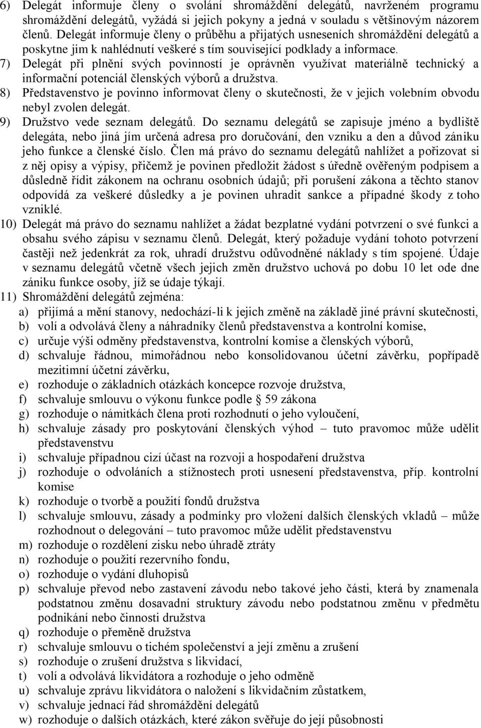 7) Delegát při plnění svých povinností je oprávněn využívat materiálně technický a informační potenciál členských výborů a družstva.