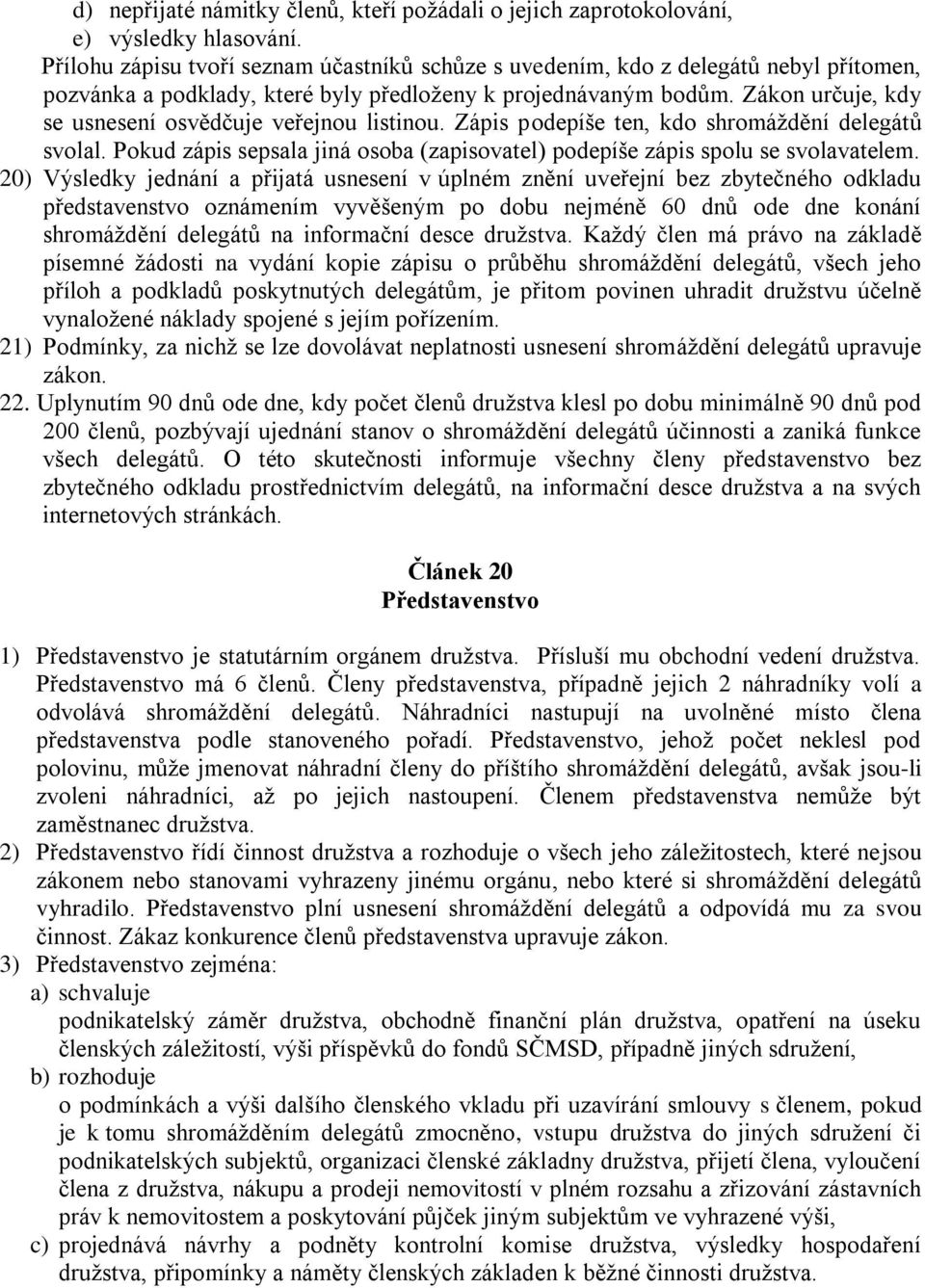 Zákon určuje, kdy se usnesení osvědčuje veřejnou listinou. Zápis podepíše ten, kdo shromáždění delegátů svolal. Pokud zápis sepsala jiná osoba (zapisovatel) podepíše zápis spolu se svolavatelem.