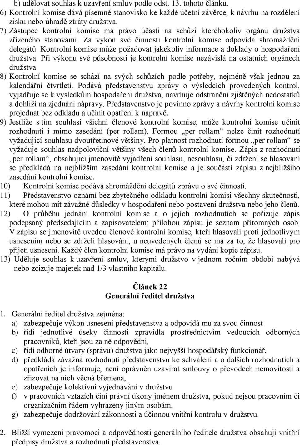 Kontrolní komise může požadovat jakékoliv informace a doklady o hospodaření družstva. Při výkonu své působnosti je kontrolní komise nezávislá na ostatních orgánech družstva.