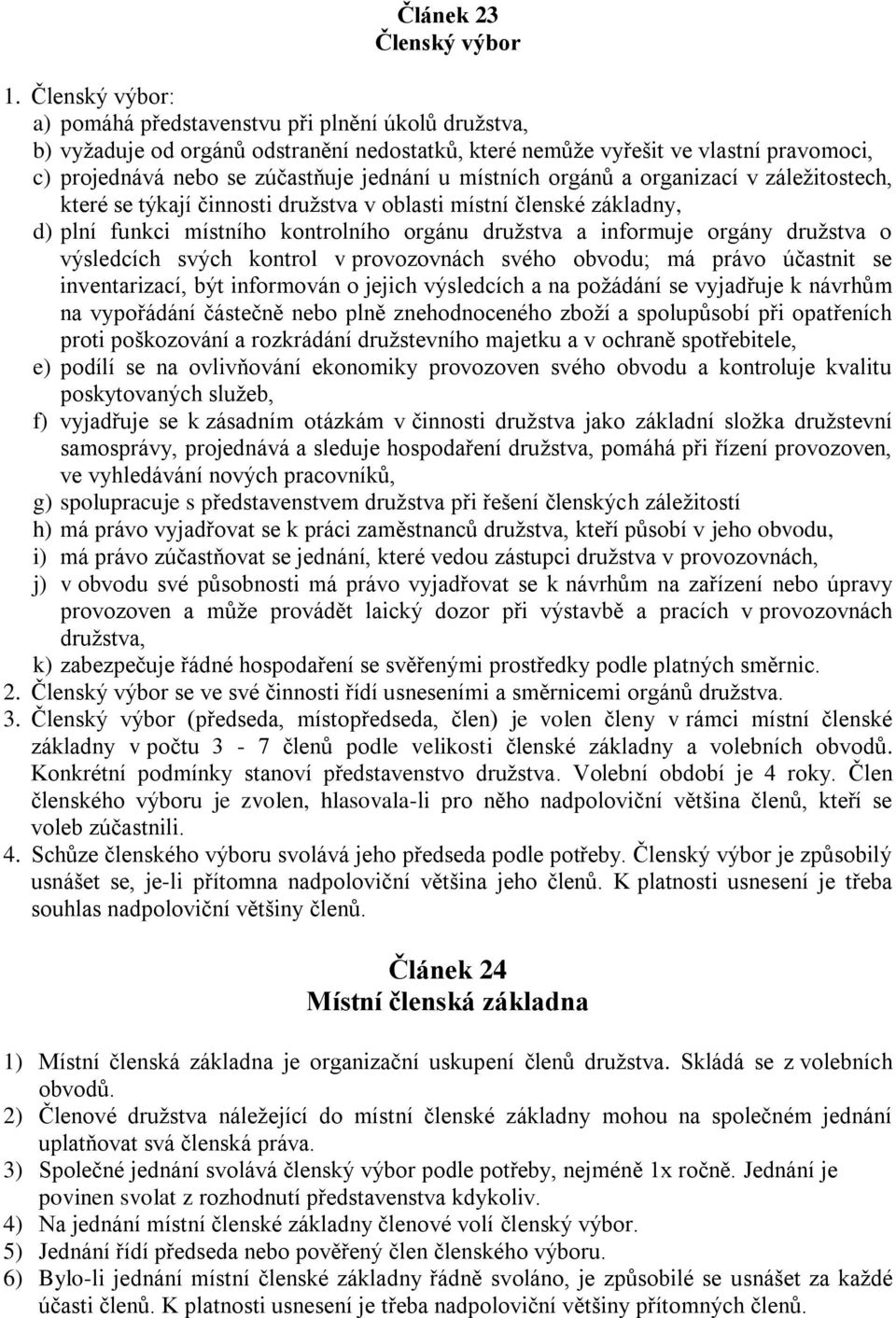 místních orgánů a organizací v záležitostech, které se týkají činnosti družstva v oblasti místní členské základny, d) plní funkci místního kontrolního orgánu družstva a informuje orgány družstva o