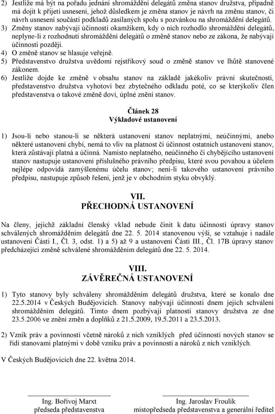 3) Změny stanov nabývají účinnosti okamžikem, kdy o nich rozhodlo shromáždění delegátů, neplyne-li z rozhodnutí shromáždění delegátů o změně stanov nebo ze zákona, že nabývají účinnosti později.