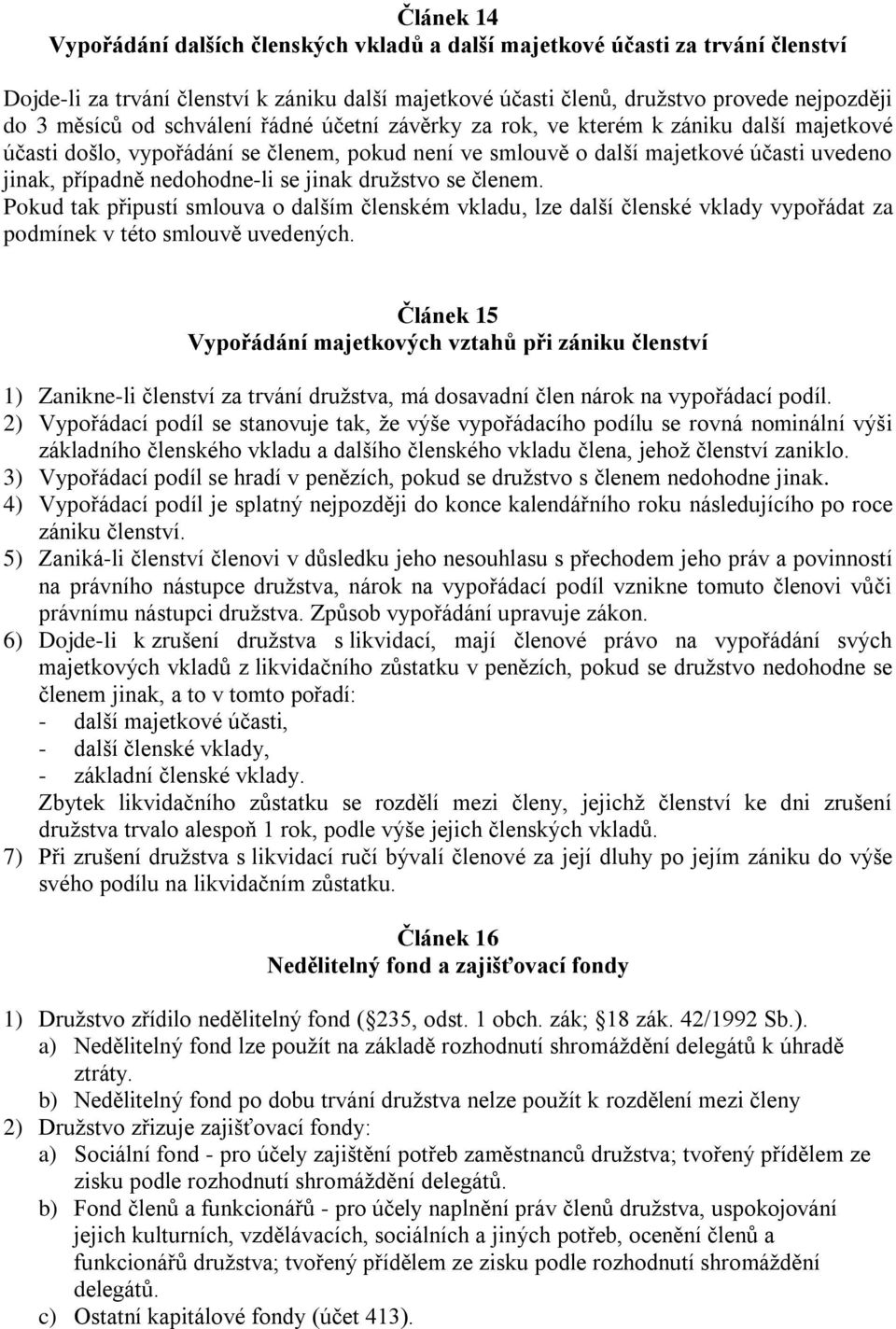 jinak družstvo se členem. Pokud tak připustí smlouva o dalším členském vkladu, lze další členské vklady vypořádat za podmínek v této smlouvě uvedených.