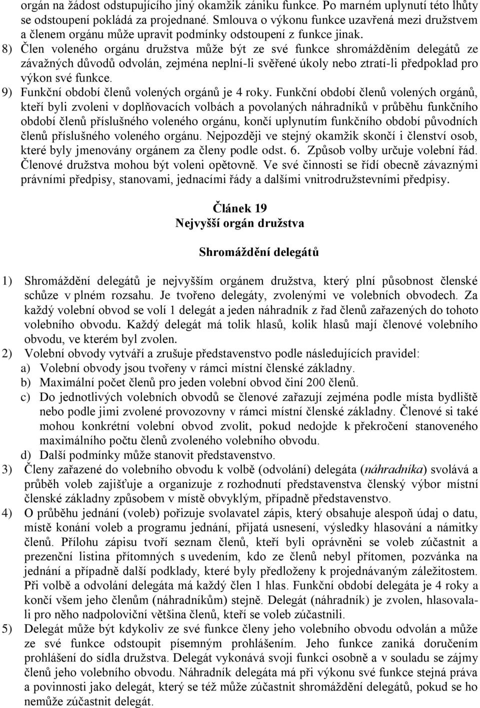 8) Člen voleného orgánu družstva může být ze své funkce shromážděním delegátů ze závažných důvodů odvolán, zejména neplní-li svěřené úkoly nebo ztratí-li předpoklad pro výkon své funkce.