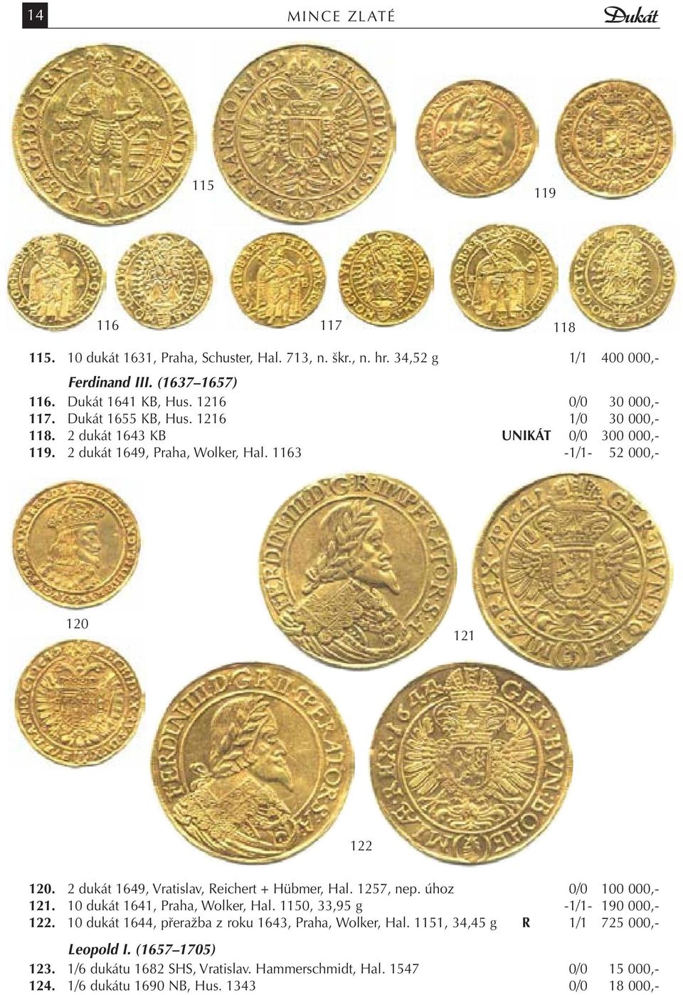 2 dukát 1649, Vratislav, Reichert + Hübmer, Hal. 1257, nep. úhoz 0/0 100 000,- 121. 10 dukát 1641, Praha, Wolker, Hal. 1150, 33,95 g -1/1-190 000,- 122.