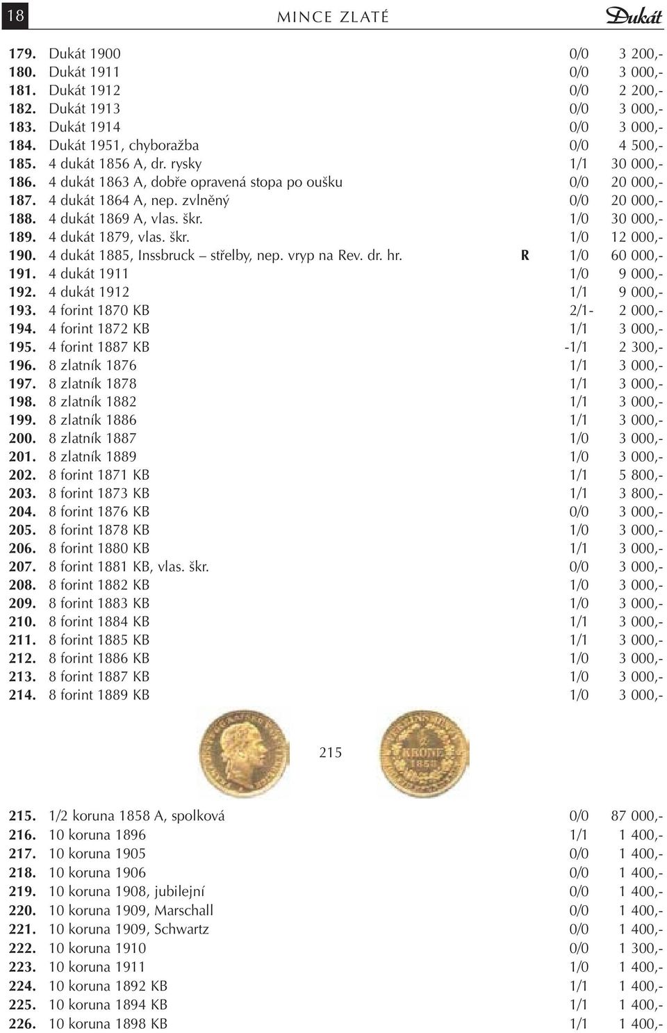 4 dukát 1879, vlas. škr. 1/0 12 000,- 190. 4 dukát 1885, Inssbruck střelby, nep. vryp na Rev. dr. hr. R 1/0 60 000,- 191. 4 dukát 1911 1/0 9 000,- 192. 4 dukát 1912 1/1 9 000,- 193.