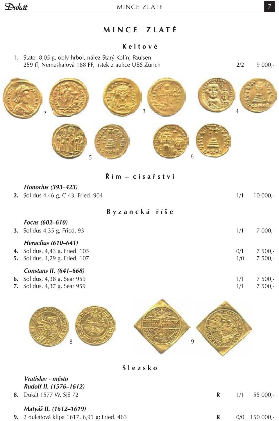 Solidus 4,46 g, C 43, Fried. 904 1/1 10 000,- B y z a n c k á ř í š e Focas (602 610) 3. Solidus 4,35 g, Fried. 93 1/1-7 000,- Heraclius (610 641) 4. Solidus, 4,43 g, Fried.