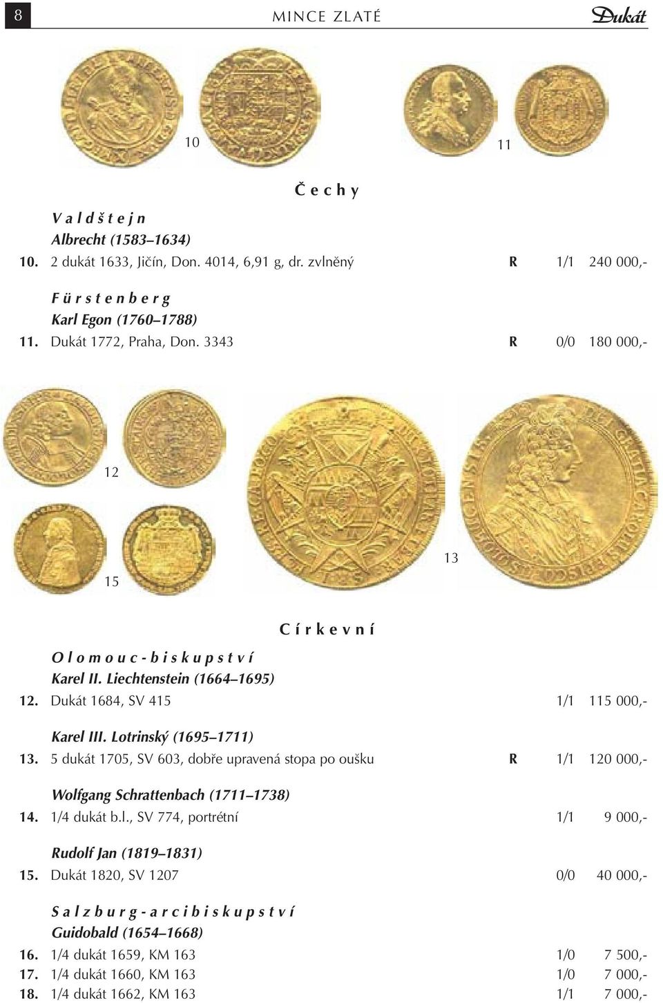 Lotrinský (1695 1711) 13. 5 dukát 1705, SV 603, dobře upravená stopa po oušku R 1/1 120 000,- Wolfgang Schrattenbach (1711 1738) 14. 1/4 dukát b.l., SV 774, portrétní 1/1 9 000,- Rudolf Jan (1819 1831) 15.