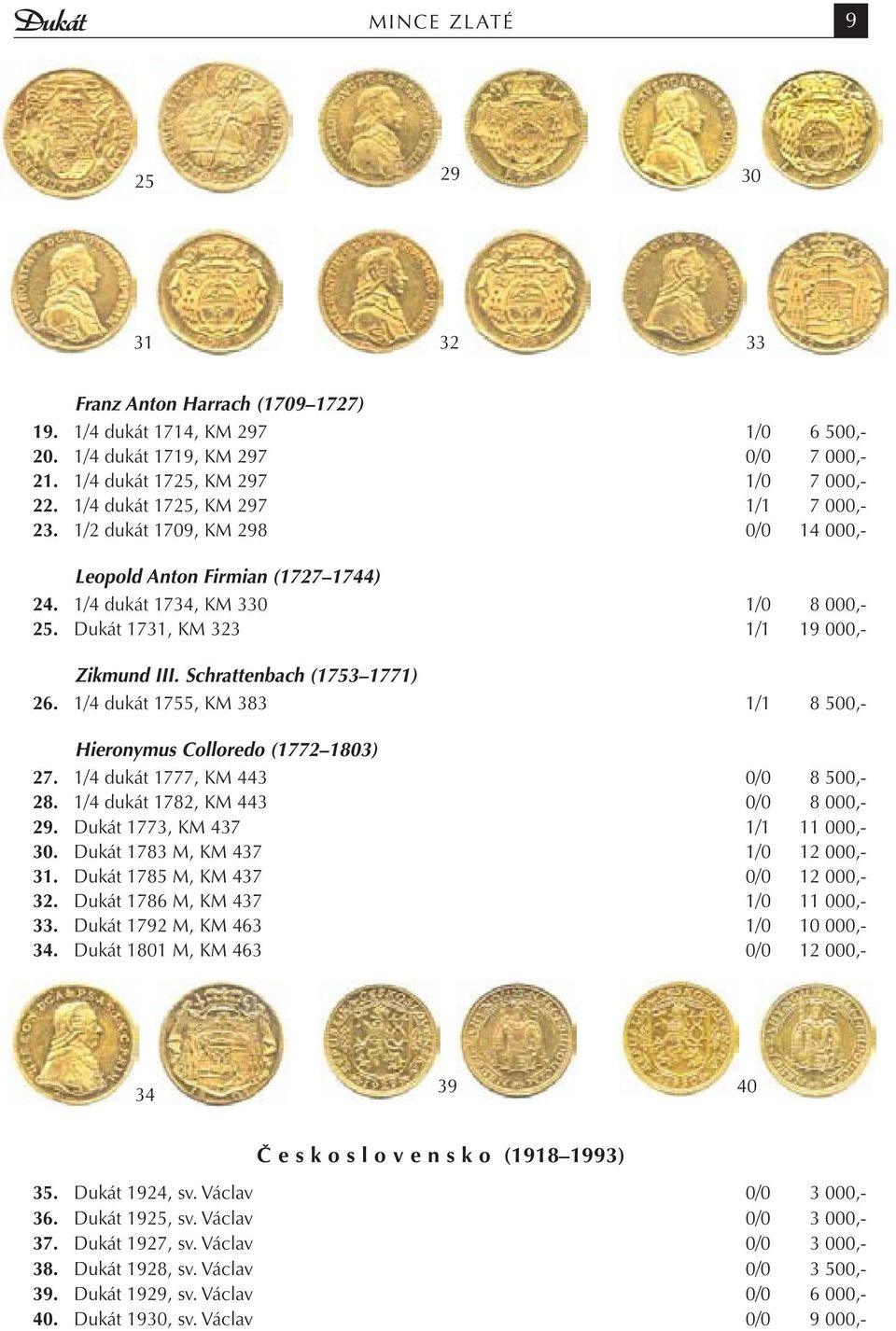 Schrattenbach (1753 1771) 26. 1/4 dukát 1755, KM 383 1/1 8 500,- Hieronymus Colloredo (1772 1803) 27. 1/4 dukát 1777, KM 443 0/0 8 500,- 28. 1/4 dukát 1782, KM 443 0/0 8 000,- 29.