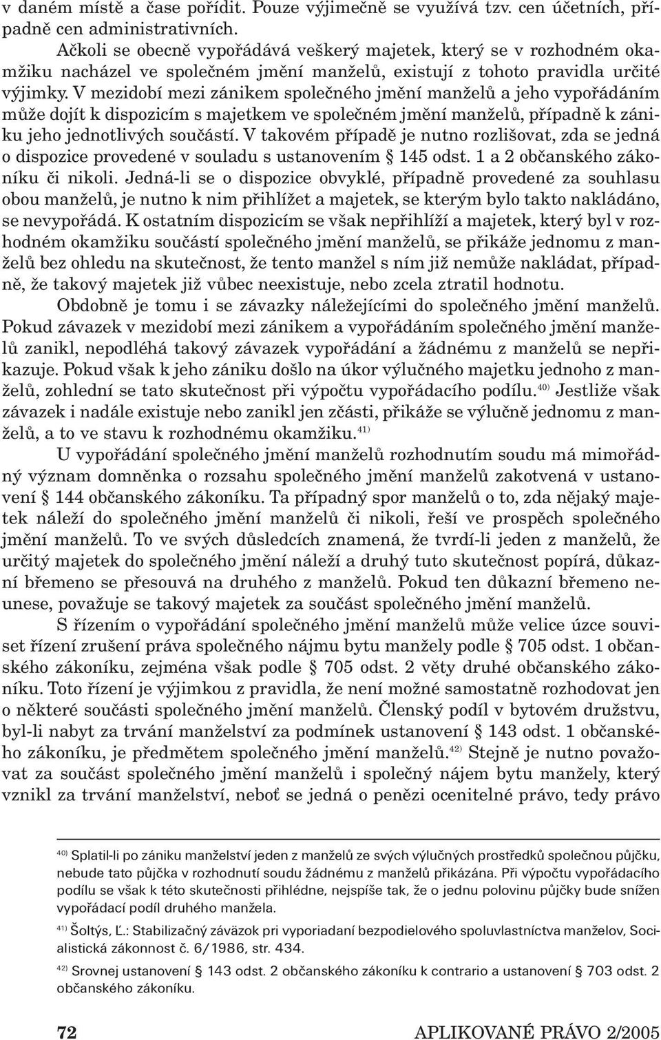 V mezidobí mezi zánikem společného jmění manželů a jeho vypořádáním může dojít k dispozicím s majetkem ve společném jmění manželů, případně k zániku jeho jednotlivých součástí.