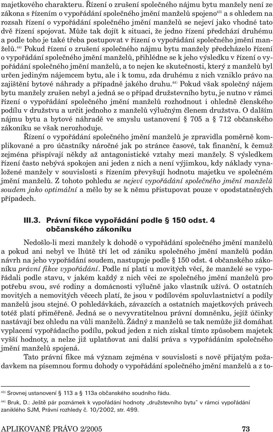 jako vhodné tato dvě řízení spojovat. Může tak dojít k situaci, že jedno řízení předchází druhému a podle toho je také třeba postupovat v řízení o vypořádání společného jmění manželů.