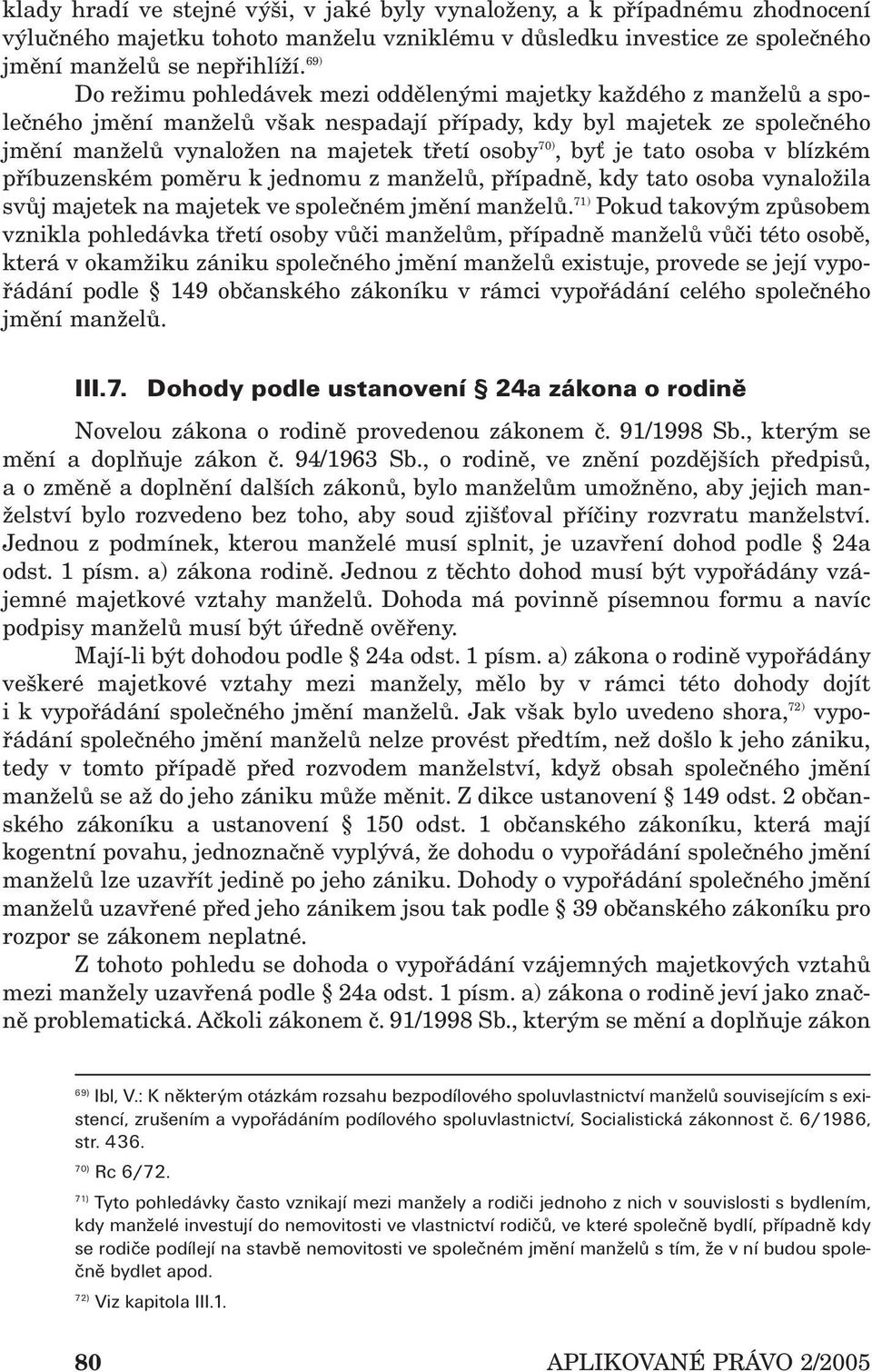 byť je tato osoba v blízkém příbuzenském poměru k jednomu z manželů, případně, kdy tato osoba vynaložila svůj majetek na majetek ve společném jmění manželů.