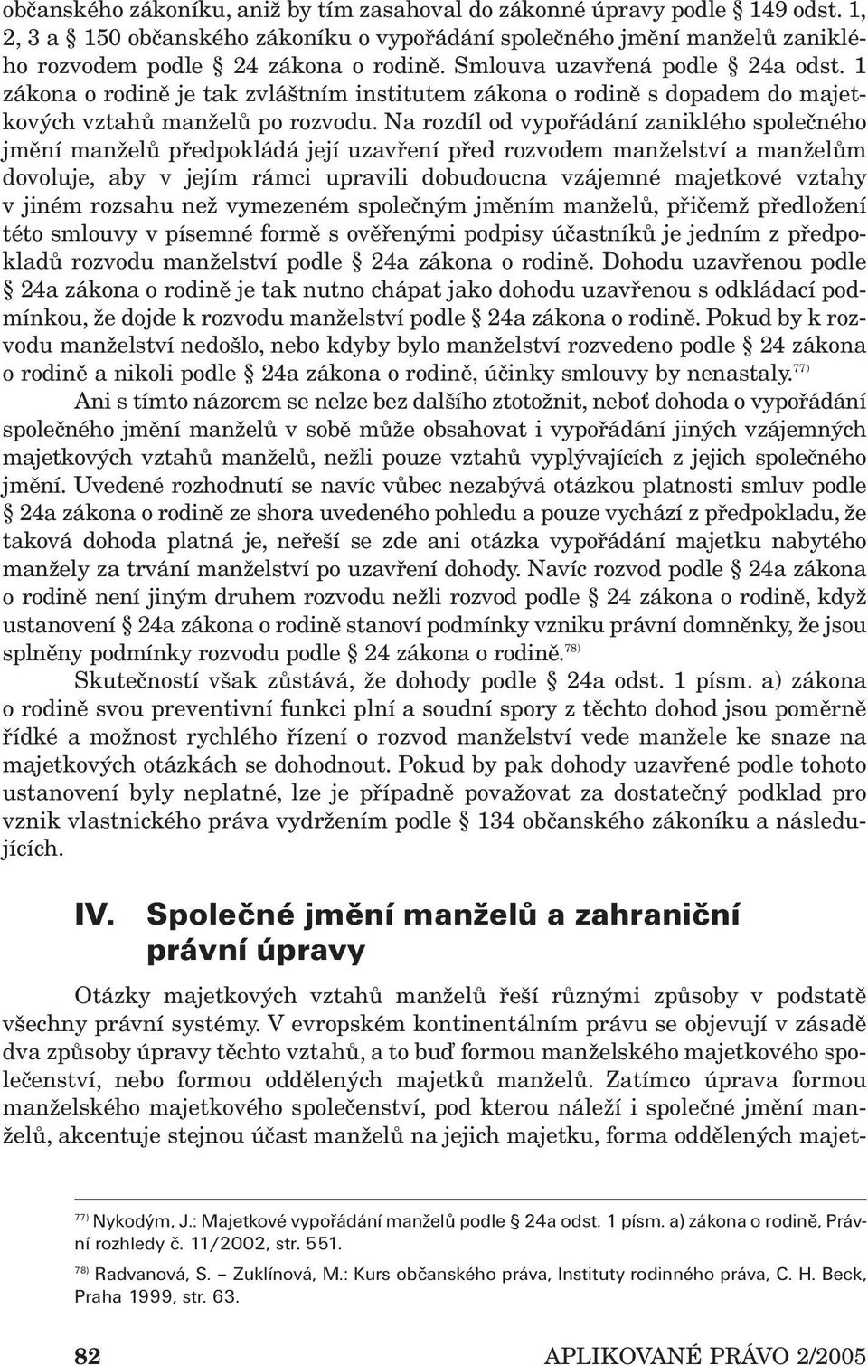 Na rozdíl od vypořádání zaniklého společného jmění manželů předpokládá její uzavření před rozvodem manželství a manželům dovoluje, aby v jejím rámci upravili dobudoucna vzájemné majetkové vztahy v