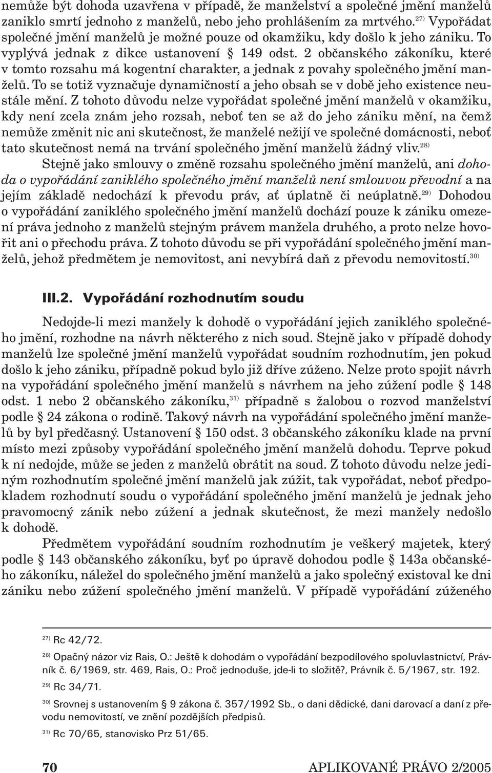 2 občanského zákoníku, které v tomto rozsahu má kogentní charakter, a jednak z povahy společného jmění manželů. To se totiž vyznačuje dynamičností a jeho obsah se v době jeho existence neustále mění.