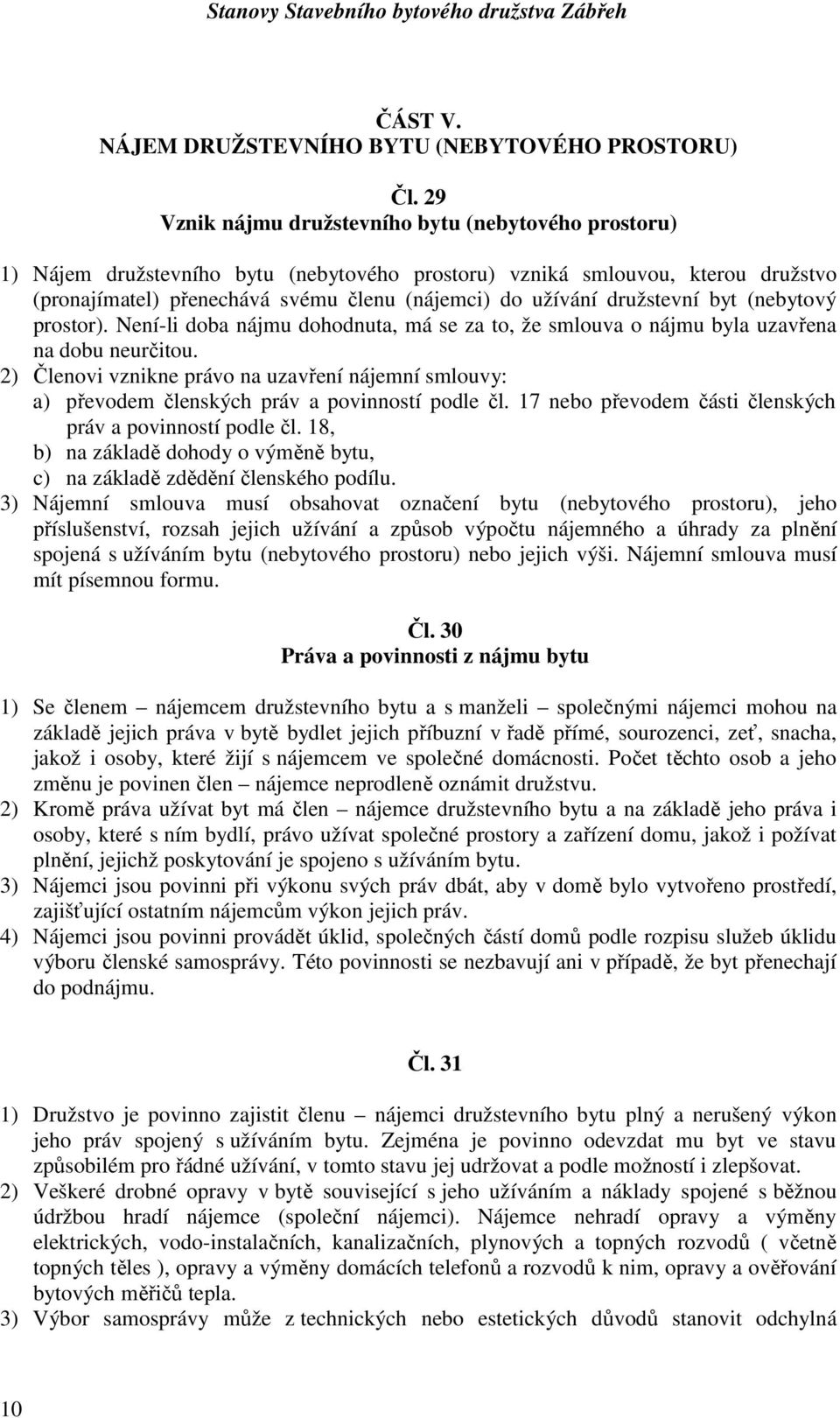 družstevní byt (nebytový prostor). Není-li doba nájmu dohodnuta, má se za to, že smlouva o nájmu byla uzavřena na dobu neurčitou.