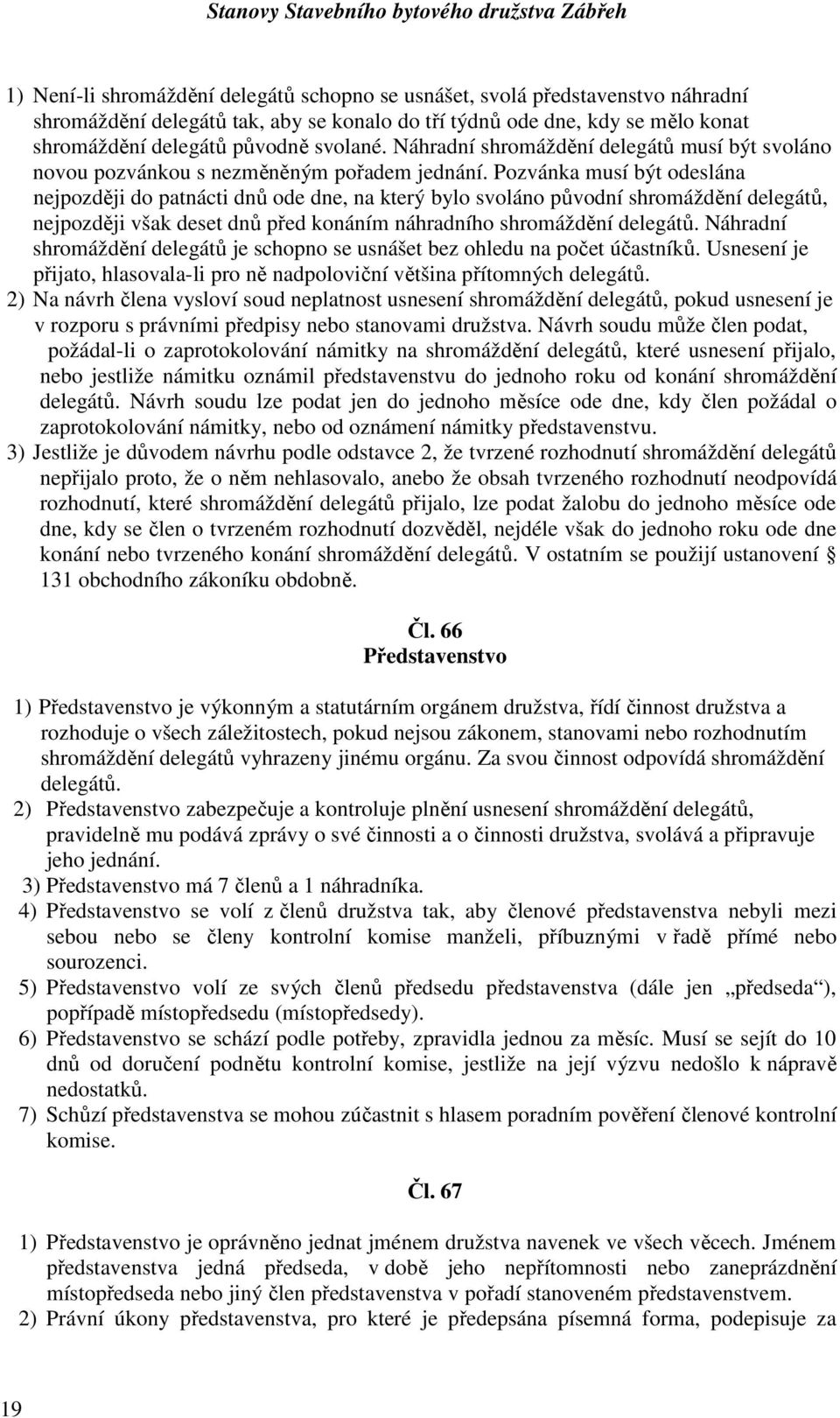 Pozvánka musí být odeslána nejpozději do patnácti dnů ode dne, na který bylo svoláno původní shromáždění delegátů, nejpozději však deset dnů před konáním náhradního shromáždění delegátů.