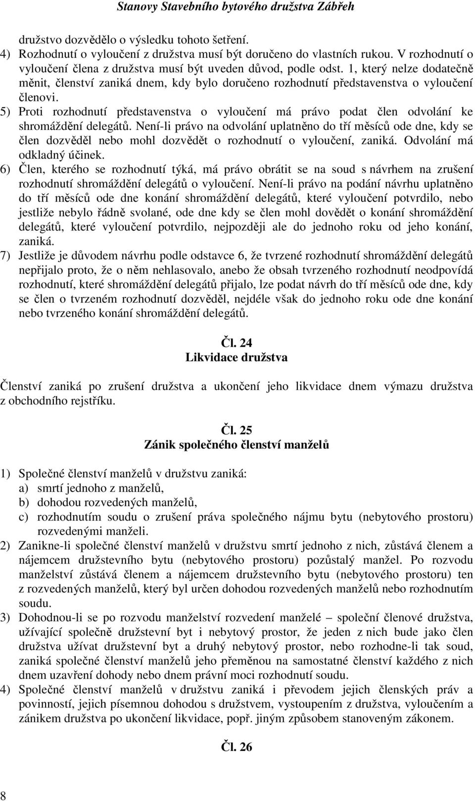 5) Proti rozhodnutí představenstva o vyloučení má právo podat člen odvolání ke shromáždění delegátů.