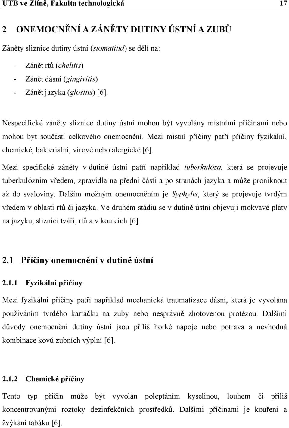 Mezi místní příčiny patří příčiny fyzikální, chemické, bakteriální, virové nebo alergické [6].