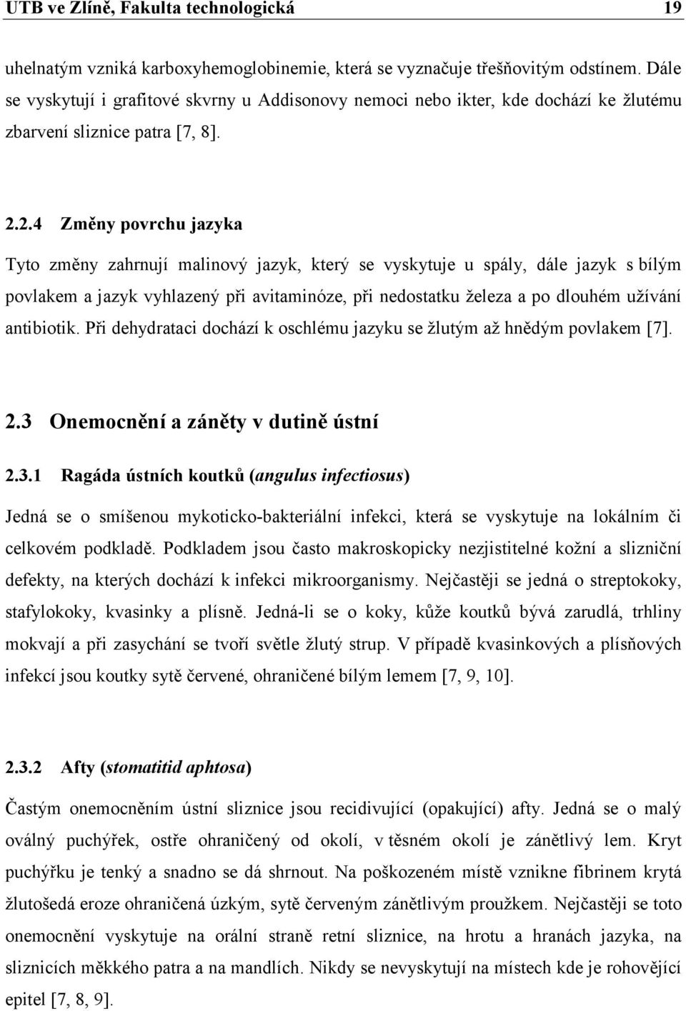 2.4 Změny povrchu jazyka Tyto změny zahrnují malinový jazyk, který se vyskytuje u spály, dále jazyk s bílým povlakem a jazyk vyhlazený při avitaminóze, při nedostatku železa a po dlouhém užívání