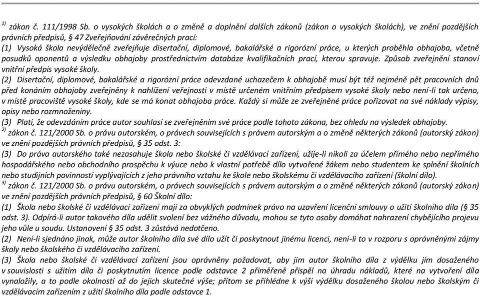 disertační, diplomové, bakalářské a rigorózní práce, u kterých proběhla obhajoba, včetně posudků oponentů a výsledku obhajoby prostřednictvím databáze kvalifikačních prací, kterou spravuje.