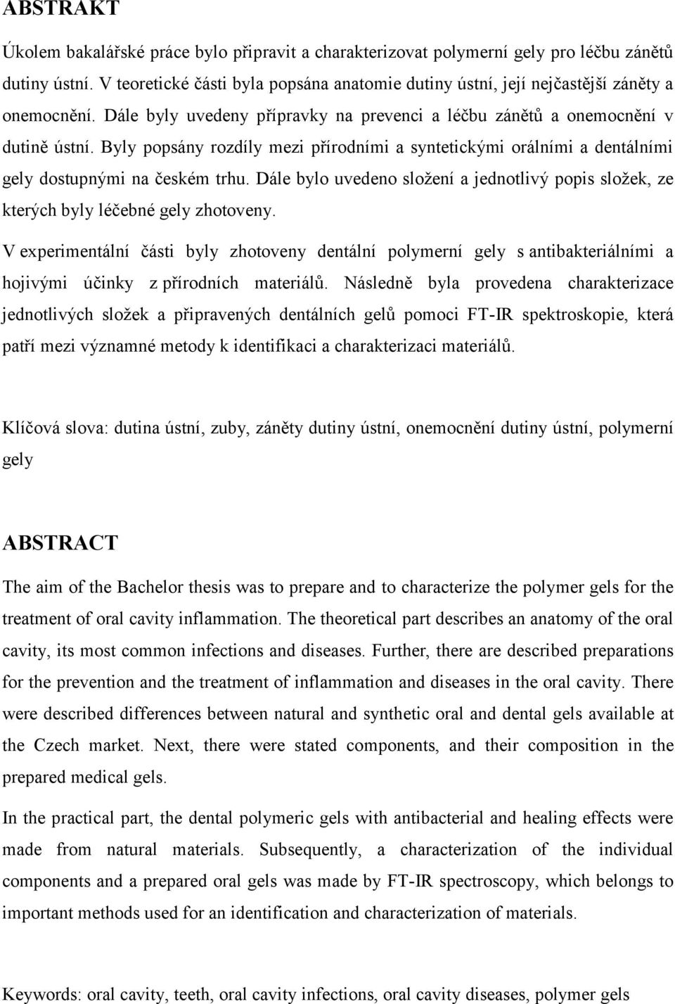 Byly popsány rozdíly mezi přírodními a syntetickými orálními a dentálními gely dostupnými na českém trhu. Dále bylo uvedeno složení a jednotlivý popis složek, ze kterých byly léčebné gely zhotoveny.
