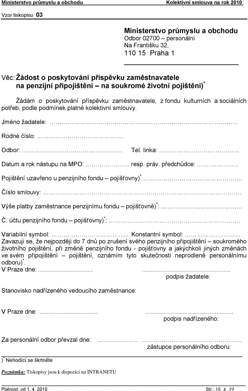 linka:.... Datum a rok nástupu na MPO:.... resp. práv. předchůdce:... Pojištění uzavřeno u penzijního fondu pojišťovny) *. Číslo smlouvy:.. Výše platby zaměstnance penzijnímu fondu pojišťovně) * :..... Č. účtu penzijního fondu pojišťovny) * :.