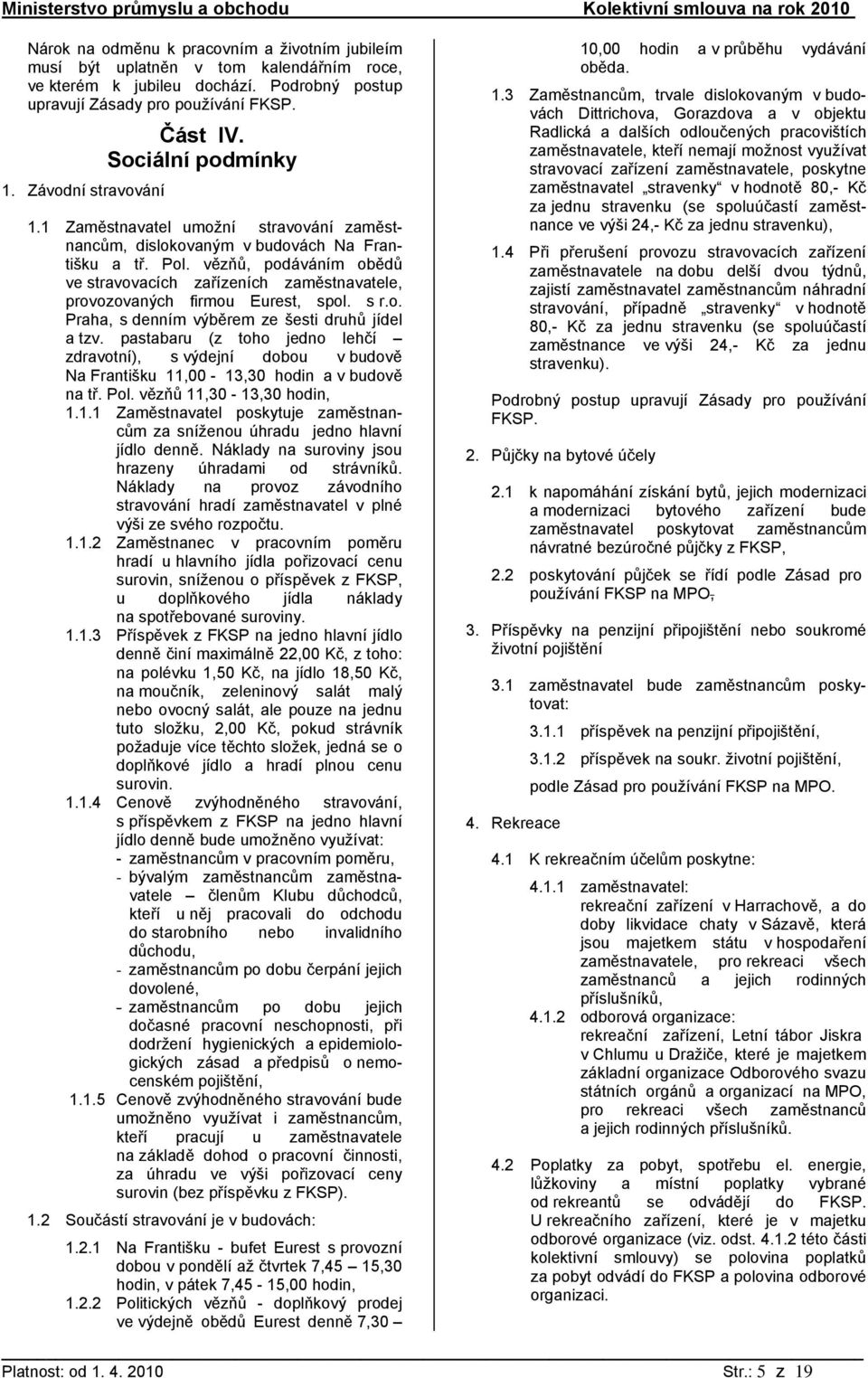 vězňů, podáváním obědů ve stravovacích zařízeních zaměstnavatele, provozovaných firmou Eurest, spol. s r.o. Praha, s denním výběrem ze šesti druhů jídel a tzv.