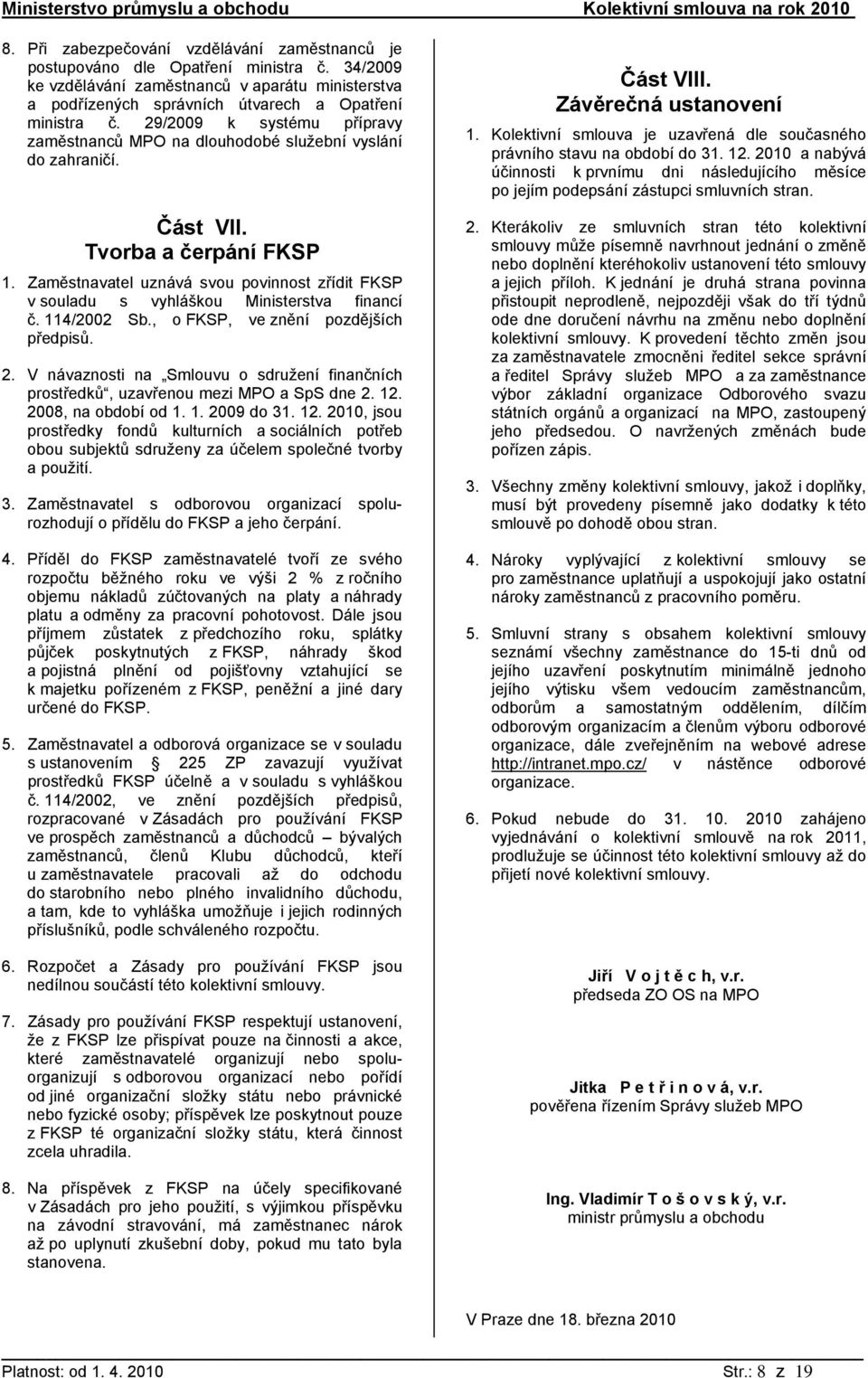 Zaměstnavatel uznává svou povinnost zřídit FKSP v souladu s vyhláškou Ministerstva financí č. 114/2002 Sb., o FKSP, ve znění pozdějších předpisů. 2.