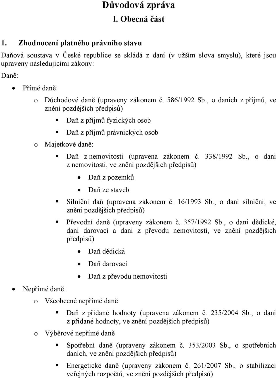 zákonem č. 586/1992 Sb., o daních z příjmů, ve znění pozdějších předpisů) Daň z příjmů fyzických osob Daň z příjmů právnických osob o Majetkové daně: Daň z nemovitostí (upravena zákonem č.