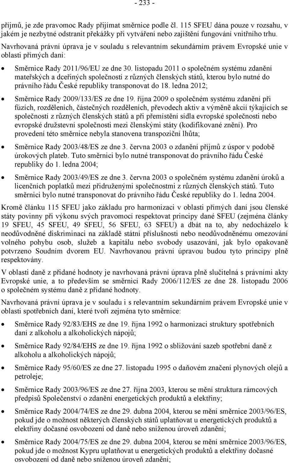 listopadu 2011 o společném systému zdanění mateřských a dceřiných společností z různých členských států, kterou bylo nutné do právního řádu České republiky transponovat do 18.