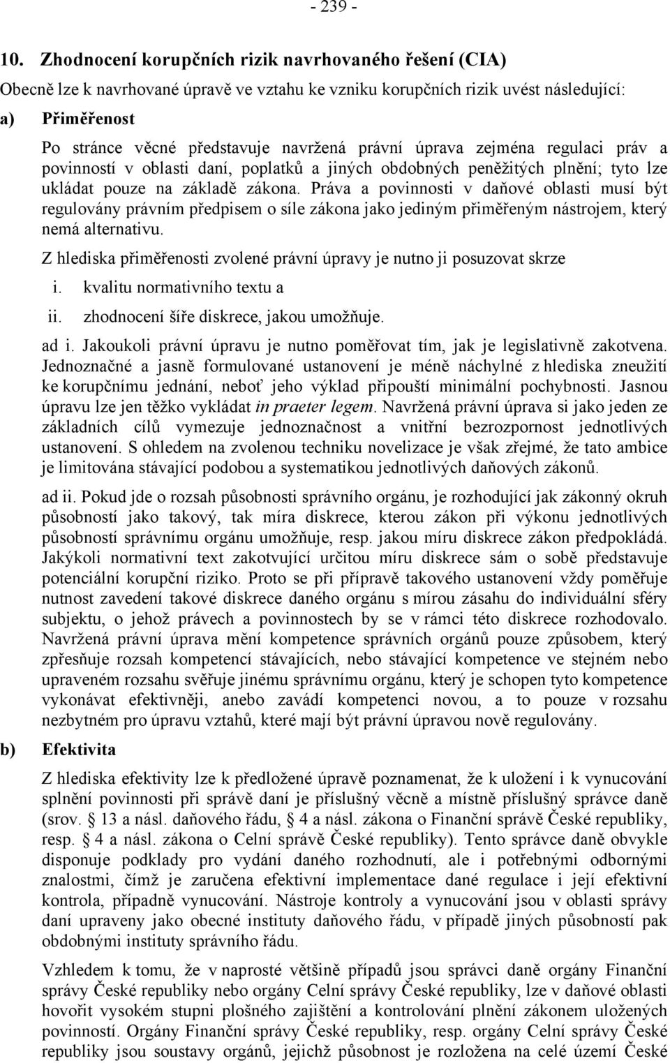 právní úprava zejména regulaci práv a povinností v oblasti daní, poplatků a jiných obdobných peněžitých plnění; tyto lze ukládat pouze na základě zákona.