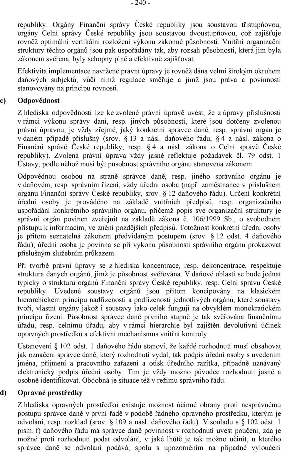 zákonné působnosti. Vnitřní organizační struktury těchto orgánů jsou pak uspořádány tak, aby rozsah působnosti, která jim byla zákonem svěřena, byly schopny plně a efektivně zajišťovat.