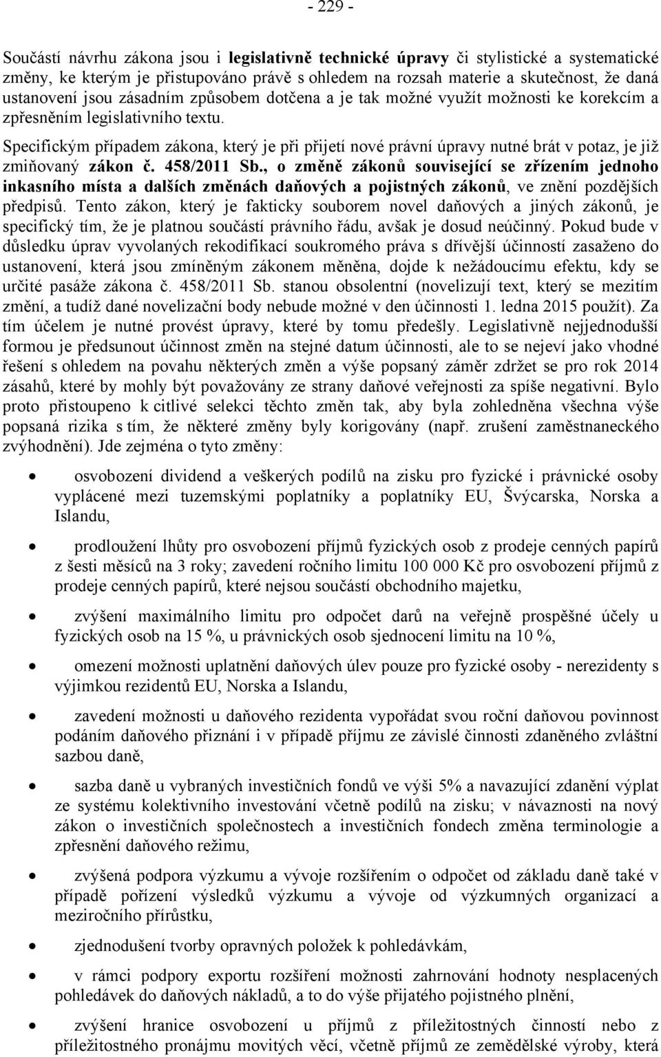 Specifickým případem zákona, který je při přijetí nové právní úpravy nutné brát v potaz, je již zmiňovaný zákon č. 458/2011 Sb.