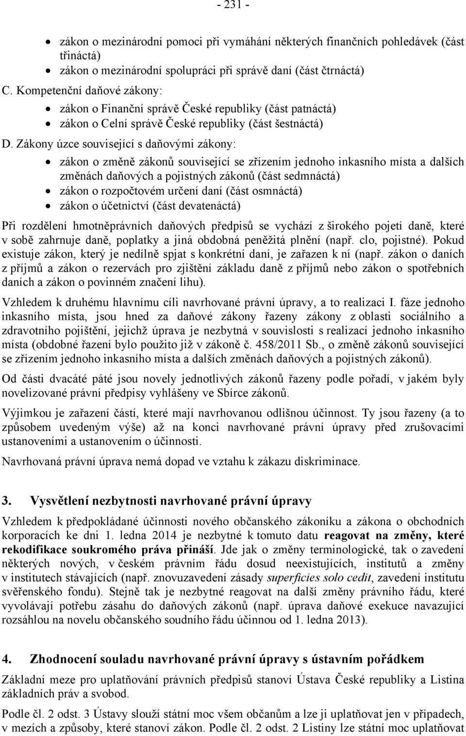 Zákony úzce související s daňovými zákony: zákon o změně zákonů související se zřízením jednoho inkasního místa a dalších změnách daňových a pojistných zákonů (část sedmnáctá) zákon o rozpočtovém