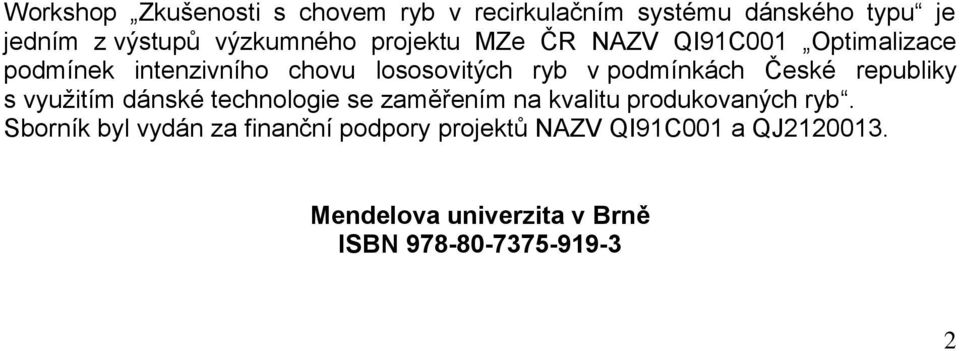 České republiky s využitím dánské technologie se zaměřením na kvalitu produkovaných ryb.