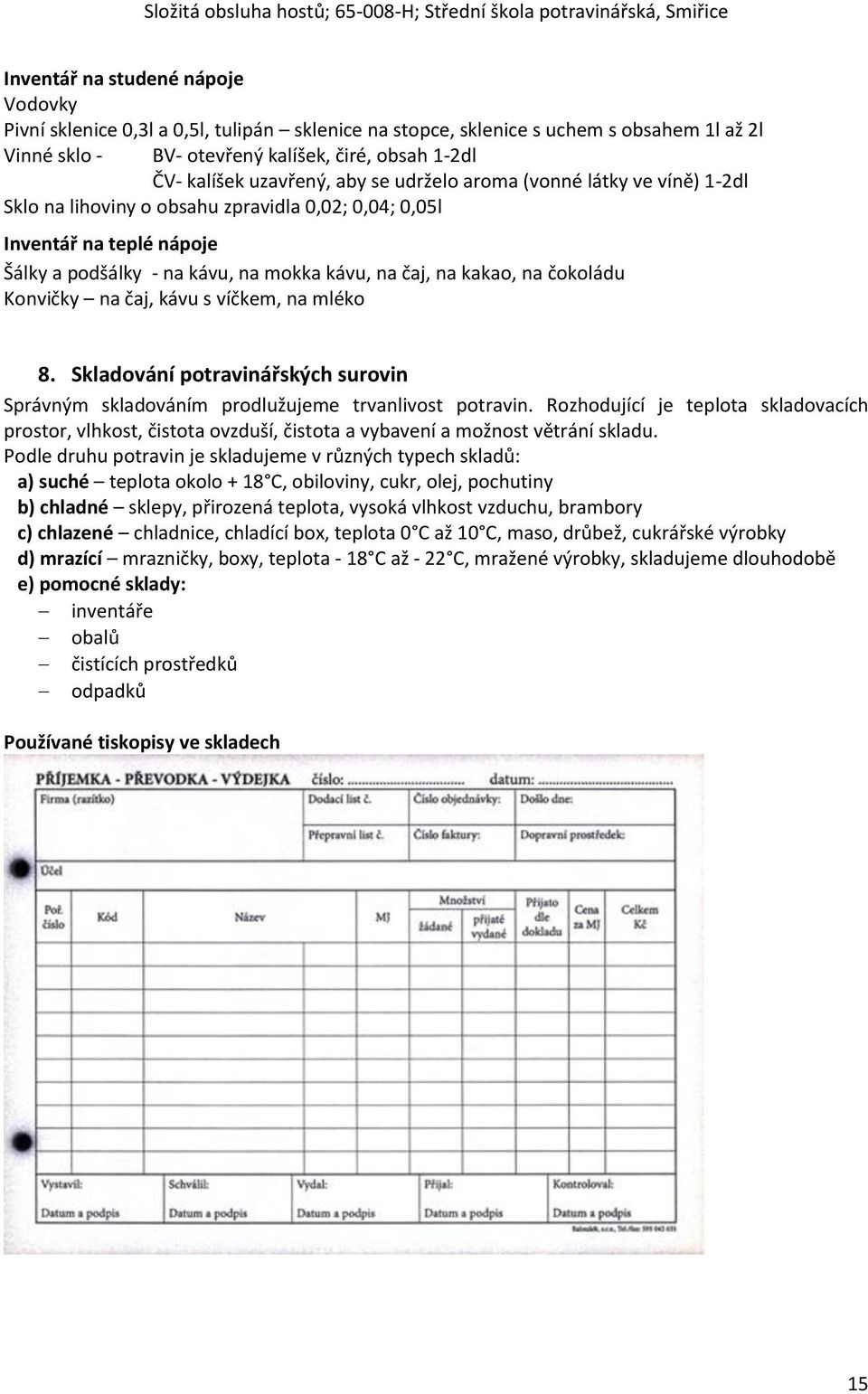 na čokoládu Konvičky na čaj, kávu s víčkem, na mléko 8. Skladování potravinářských surovin Správným skladováním prodlužujeme trvanlivost potravin.