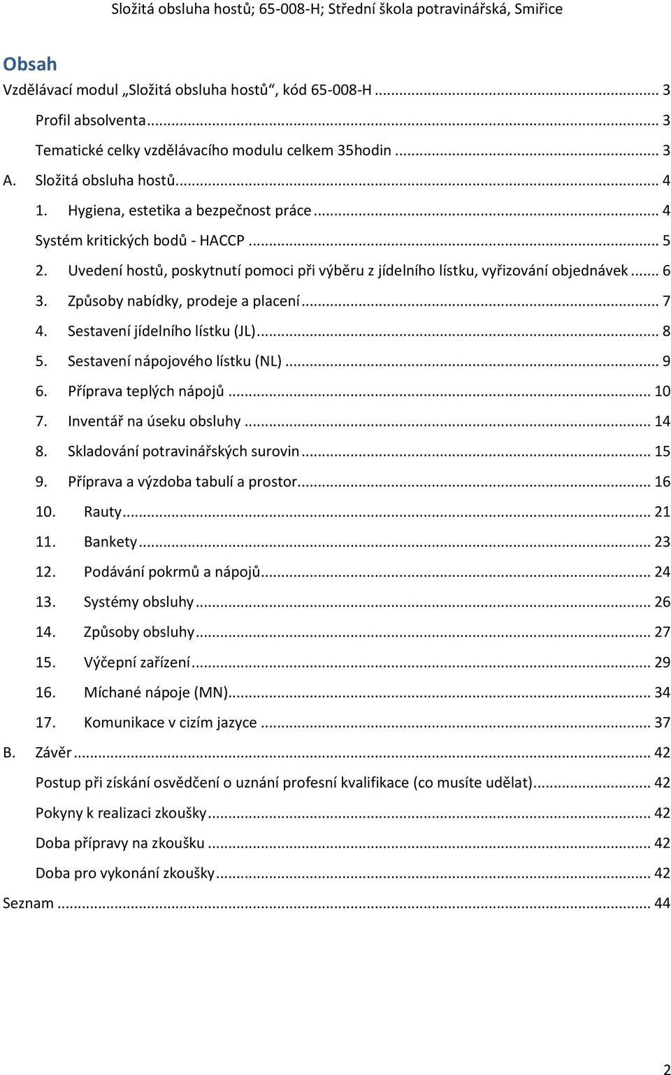 Způsoby nabídky, prodeje a placení... 7 4. Sestavení jídelního lístku (JL)... 8 5. Sestavení nápojového lístku (NL)... 9 6. Příprava teplých nápojů... 10 7. Inventář na úseku obsluhy... 14 8.