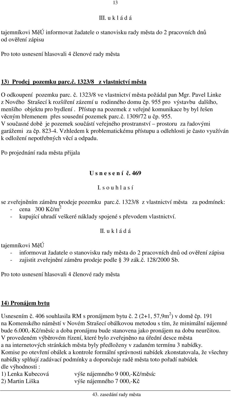 Přístup na pozemek z veřejné komunikace by byl řešen věcným břemenem přes sousední pozemek parc.č. 1309/72 u čp. 955.